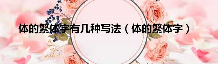 体的繁体字有几种写法（体的繁体字）