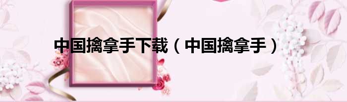 中国擒拿手下载（中国擒拿手）