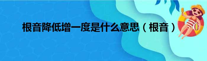 根音降低增一度是什么意思（根音）