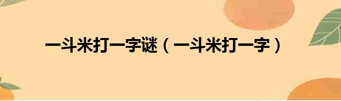 一斗米打一字谜（一斗米打一字）