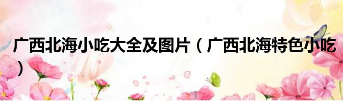 广西北海小吃大全及图片（广西北海特色小吃）