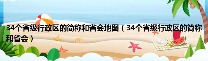 34个省级行政区的简称和省会地图（34个省级行政区的简称和省会）