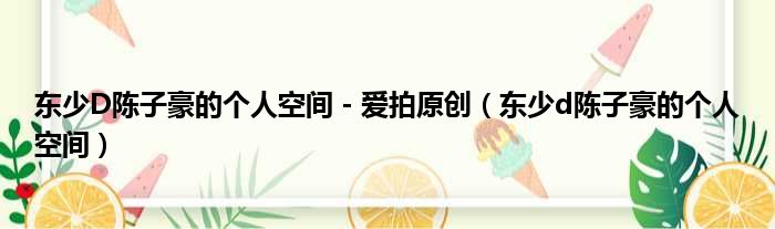 东少D陈子豪的个人空间 - 爱拍原创（东少d陈子豪的个人空间）
