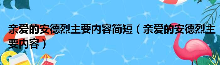 亲爱的安德烈主要内容简短（亲爱的安德烈主要内容）