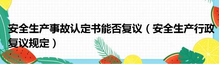 安全生产事故认定书能否复议（安全生产行政复议规定）