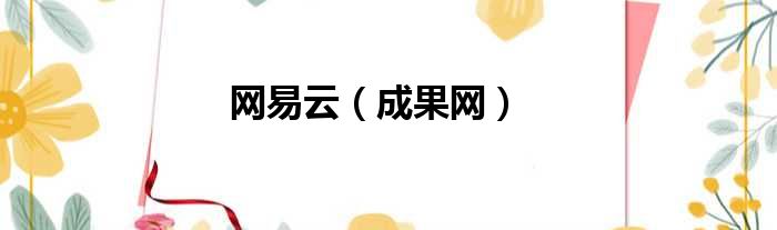 网易云（成果网）