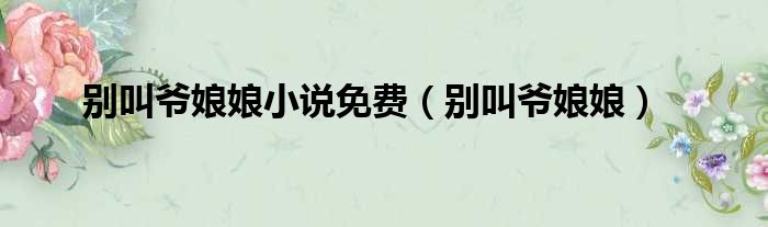 别叫爷娘娘小说免费（别叫爷娘娘）