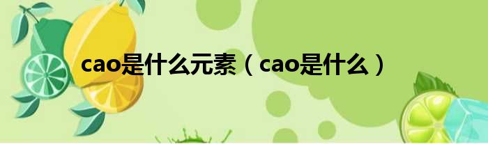 cao是什么元素（cao是什么）