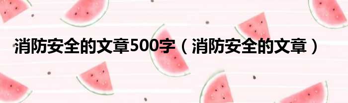 消防安全的文章500字（消防安全的文章）