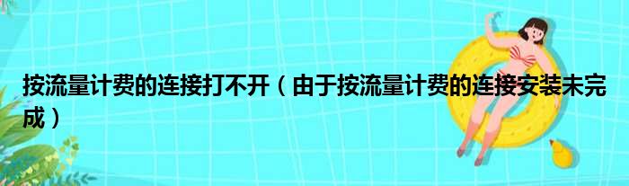 按流量计费的连接打不开（由于按流量计费的连接安装未完成）