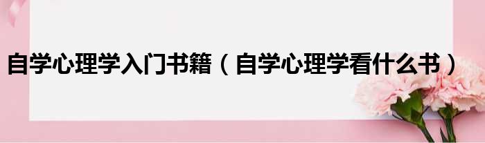 自学心理学入门书籍（自学心理学看什么书）