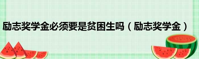 励志奖学金必须要是贫困生吗（励志奖学金）