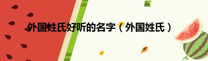 外国姓氏好听的名字（外国姓氏）