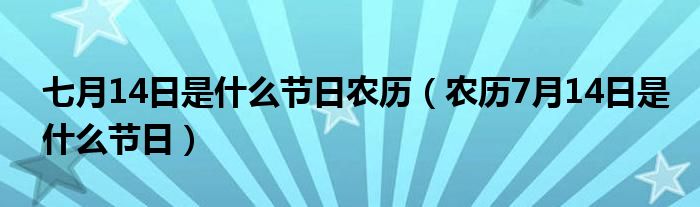 七月14日是什么节日农历（农历7月14日是什么节日）