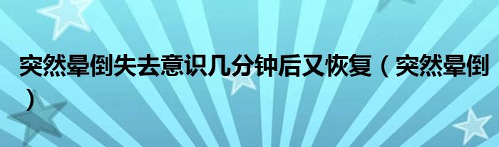 突然晕倒失去意识几分钟后又恢复（突然晕倒）