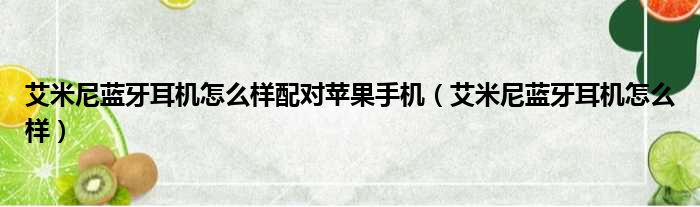 艾米尼蓝牙耳机怎么样配对苹果手机（艾米尼蓝牙耳机怎么样）