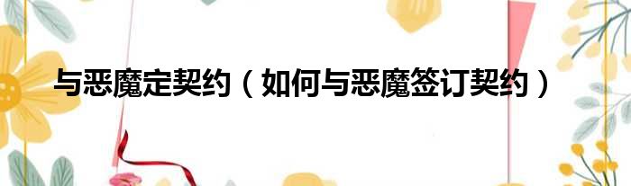 与恶魔定契约（如何与恶魔签订契约）