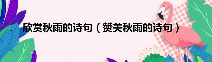 欣赏秋雨的诗句（赞美秋雨的诗句）