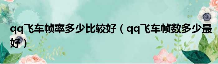 qq飞车帧率多少比较好（qq飞车帧数多少最好）