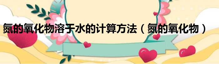 氮的氧化物溶于水的计算方法（氮的氧化物）