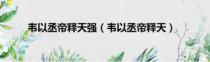韦以丞帝释天强（韦以丞帝释天）