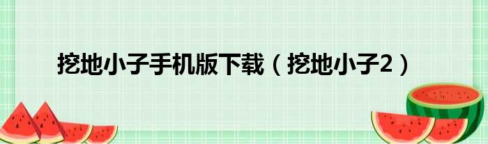 挖地小子手机版下载（挖地小子2）