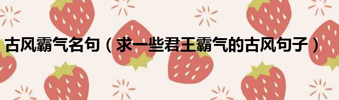 古风霸气名句（求一些君王霸气的古风句子）