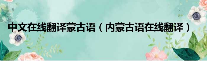 中文在线翻译蒙古语（内蒙古语在线翻译）