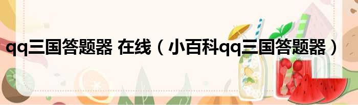 qq三国答题器 在线（小百科qq三国答题器）