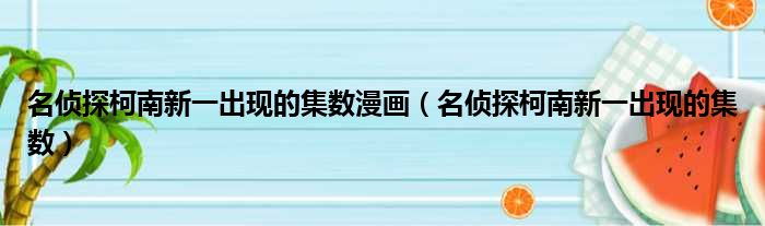 名侦探柯南新一出现的集数漫画（名侦探柯南新一出现的集数）