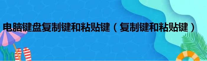 电脑键盘复制键和粘贴键（复制键和粘贴键）