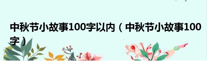 中秋节小故事100字以内（中秋节小故事100字）