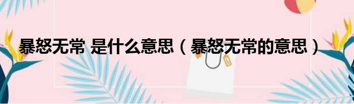 暴怒无常 是什么意思（暴怒无常的意思）