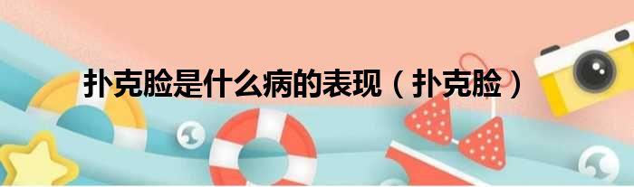 扑克脸是什么病的表现（扑克脸）