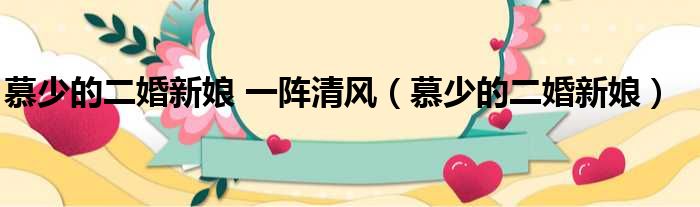 慕少的二婚新娘 一阵清风（慕少的二婚新娘）