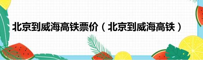 北京到威海高铁票价（北京到威海高铁）