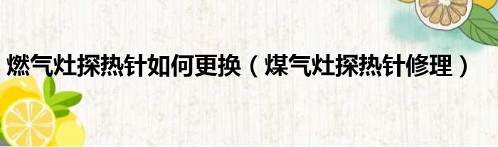燃气灶探热针如何更换（煤气灶探热针修理）