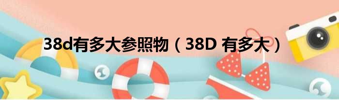 38d有多大参照物（38D 有多大）