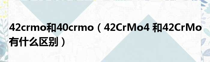 42crmo和40crmo（42CrMo4 和42CrMo 有什么区别）