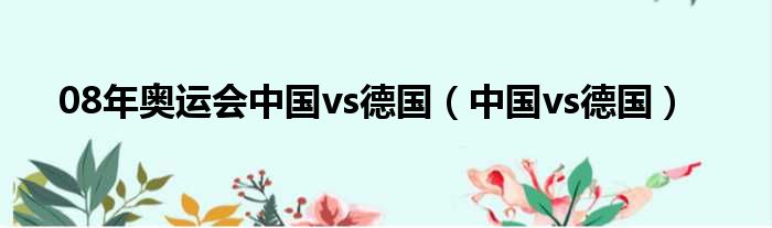 08年奥运会中国vs德国（中国vs德国）