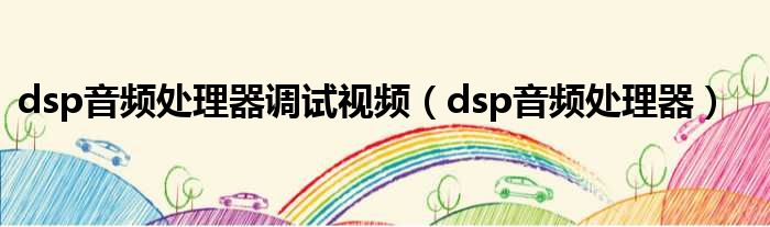 dsp音频处理器调试视频（dsp音频处理器）