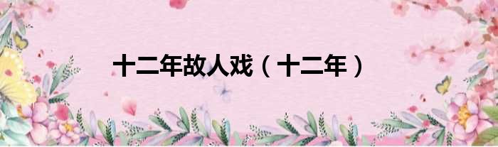 十二年故人戏（十二年）
