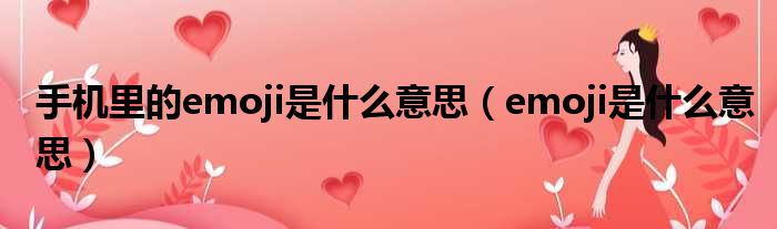 手机里的emoji是什么意思（emoji是什么意思）