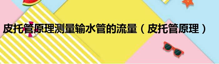 皮托管原理测量输水管的流量（皮托管原理）