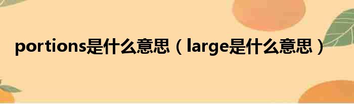 portions是什么意思（large是什么意思）