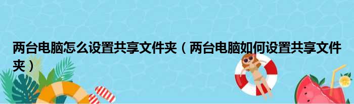 两台电脑怎么设置共享文件夹（两台电脑如何设置共享文件夹）