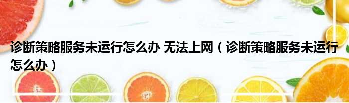 诊断策略服务未运行怎么办 无法上网（诊断策略服务未运行怎么办）