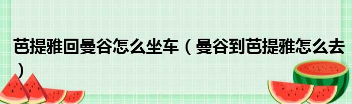 芭提雅回曼谷怎么坐车（曼谷到芭提雅怎么去）