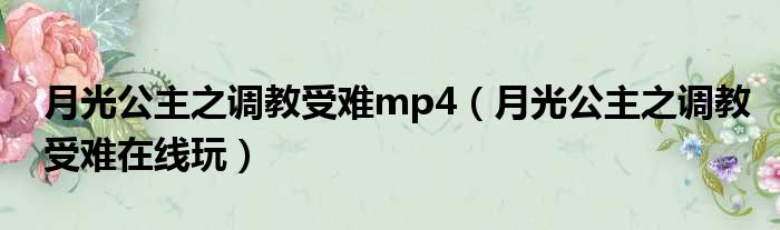月光公主之调教受难mp4（月光公主之调教受难在线玩）