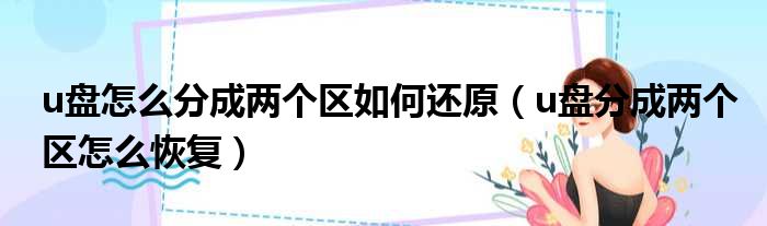 u盘怎么分成两个区如何还原（u盘分成两个区怎么恢复）